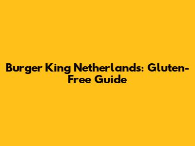 Burger King Netherlands: Gluten-Free Guide