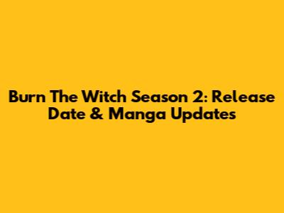 Burn The Witch Season 2: Release Date & Manga Updates