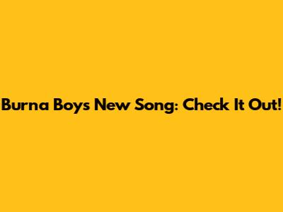 Burna Boy's New Song: Check It Out!