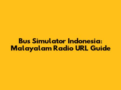 Bus Simulator Indonesia: Malayalam Radio URL Guide
