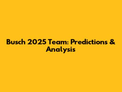 Busch 2025 Team: Predictions & Analysis