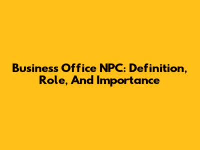 Business Office NPC: Definition, Role, And Importance
