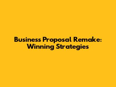 Business Proposal Remake: Winning Strategies