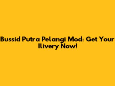Bussid Putra Pelangi Mod: Get Your Ilivery Now!