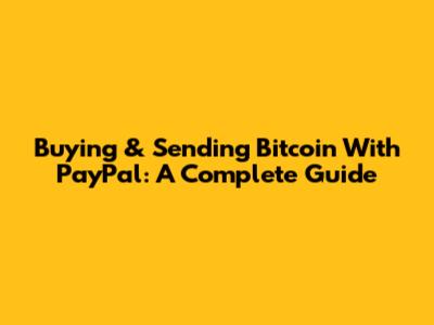 Buying & Sending Bitcoin With PayPal: A Complete Guide