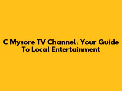 C Mysore TV Channel: Your Guide To Local Entertainment