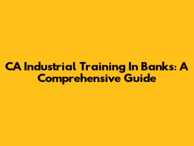 CA Industrial Training In Banks: A Comprehensive Guide