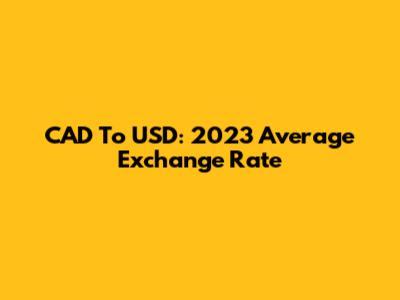 CAD To USD: 2023 Average Exchange Rate