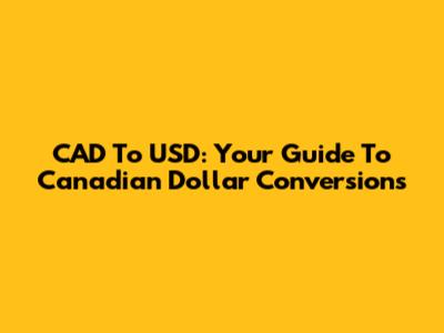 CAD To USD: Your Guide To Canadian Dollar Conversions