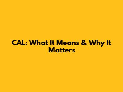 CAL: What It Means & Why It Matters