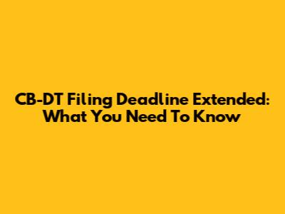 CB-DT Filing Deadline Extended: What You Need To Know