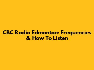CBC Radio Edmonton: Frequencies & How To Listen