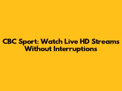 CBC Sport: Watch Live HD Streams Without Interruptions