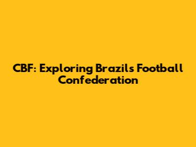 CBF: Exploring Brazil's Football Confederation