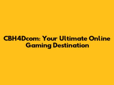 CBH4Dcom: Your Ultimate Online Gaming Destination