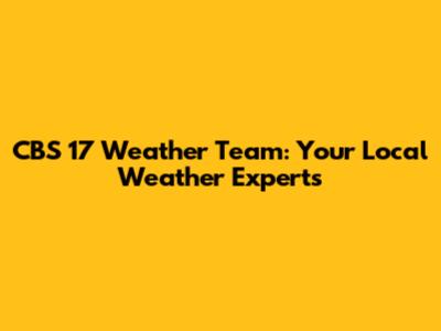 CBS 17 Weather Team: Your Local Weather Experts