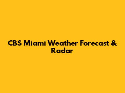 CBS Miami Weather Forecast & Radar