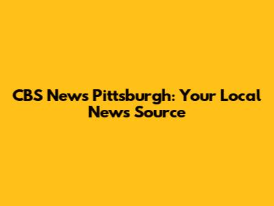 CBS News Pittsburgh: Your Local News Source