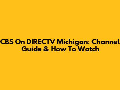 CBS On DIRECTV Michigan: Channel Guide & How To Watch