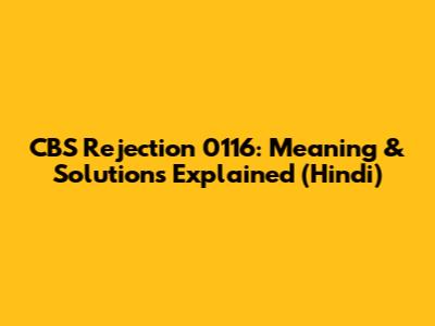 CBS Rejection 0116: Meaning & Solutions Explained (Hindi)