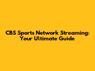 CBS Sports Network Streaming: Your Ultimate Guide