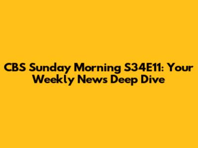 CBS Sunday Morning S34E11: Your Weekly News Deep Dive
