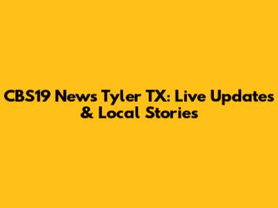 CBS19 News Tyler TX: Live Updates & Local Stories