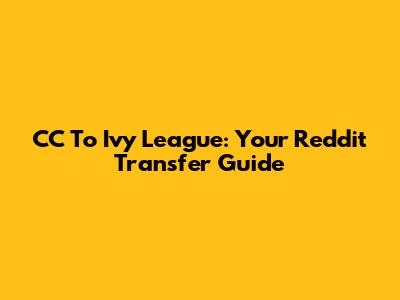 CC To Ivy League: Your Reddit Transfer Guide