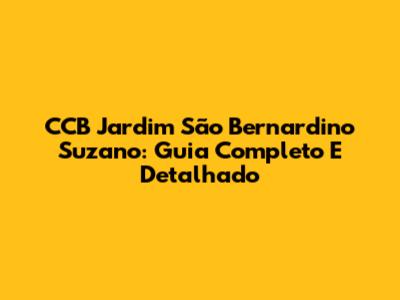 CCB Jardim São Bernardino Suzano: Guia Completo E Detalhado
