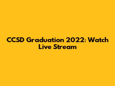 CCSD Graduation 2022: Watch Live Stream