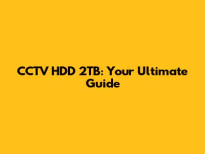 CCTV HDD 2TB: Your Ultimate Guide