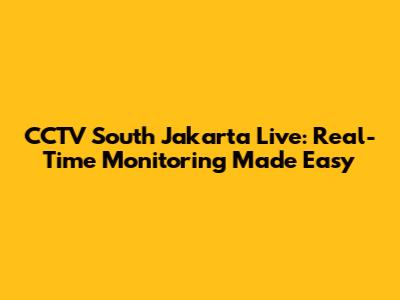 CCTV South Jakarta Live: Real-Time Monitoring Made Easy