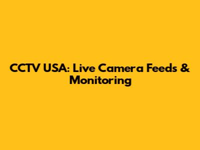 CCTV USA: Live Camera Feeds & Monitoring
