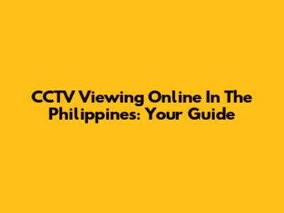 CCTV Viewing Online In The Philippines: Your Guide