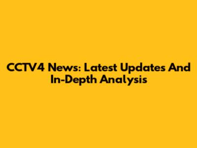 CCTV4 News: Latest Updates And In-Depth Analysis
