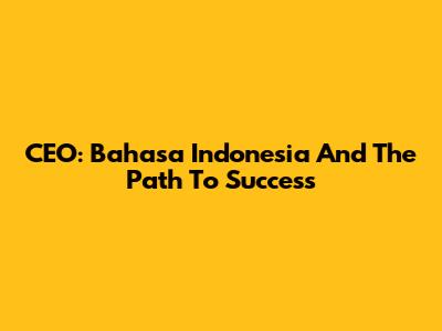 CEO: Bahasa Indonesia And The Path To Success
