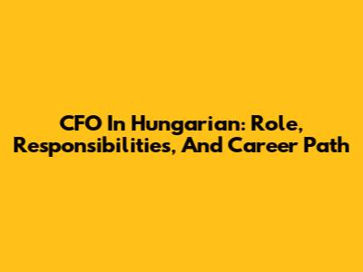 CFO In Hungarian: Role, Responsibilities, And Career Path
