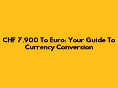 CHF 7,900 To Euro: Your Guide To Currency Conversion