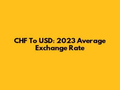 CHF To USD: 2023 Average Exchange Rate