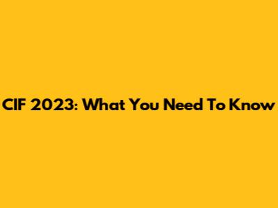 CIF 2023: What You Need To Know