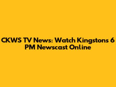 CKWS TV News: Watch Kingston's 6 PM Newscast Online