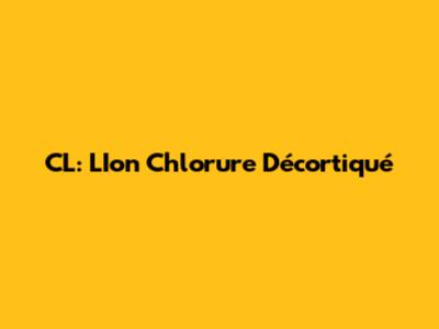 CL: L'Ion Chlorure Décortiqué