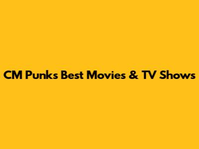 CM Punk's Best Movies & TV Shows