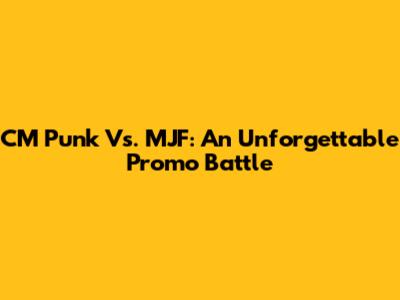 CM Punk Vs. MJF: An Unforgettable Promo Battle