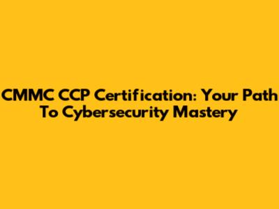 CMMC CCP Certification: Your Path To Cybersecurity Mastery