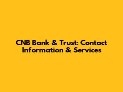 CNB Bank & Trust: Contact Information & Services