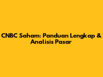CNBC Saham: Panduan Lengkap & Analisis Pasar