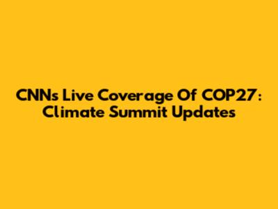 CNN's Live Coverage Of COP27: Climate Summit Updates