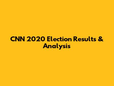 CNN 2020 Election Results & Analysis