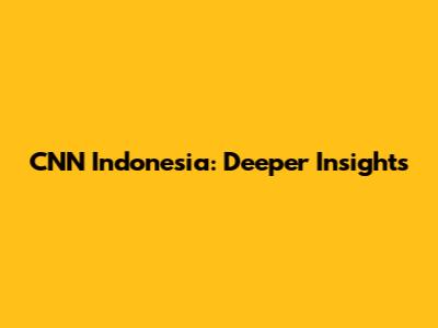 CNN Indonesia: Deeper Insights